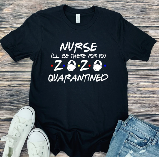 Nurse "I'll Be There For You" 2020 Tee