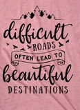 Difficult Roads Lead to Beautiful DestinationsTee